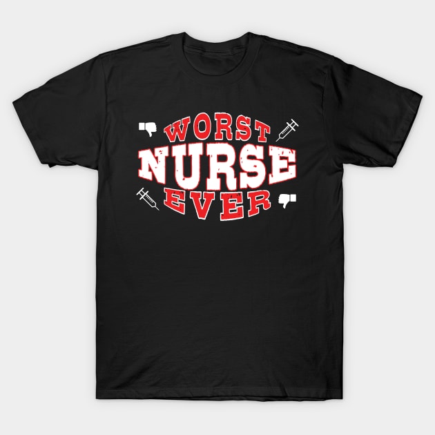 Worst Nurse Ever - Funny gift for nurses and med school students T-Shirt by BuzzBenson